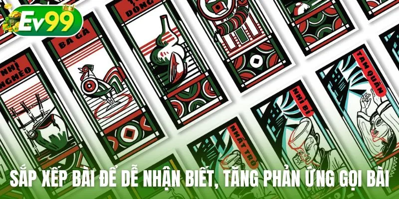 Sắp xếp bài để dễ nhận biết, tăng phản ứng khi được gọi bài