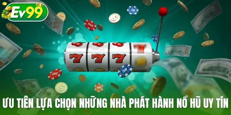 Ưu tiên lựa chọn những nhà phát hành nổ hũ uy tín